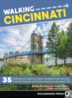 Walking Cincinnati : 35 Walking Tours Exploring Historic Neighborhoods, Stunning Riverfront Quarters, and Hidden Treasures in the Queen City - eBook