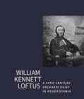 William Kennet Loftus: a 19th-Century Archaeologist in Mesopotamia : Letters transcribed and introduced by John Curtis - Book