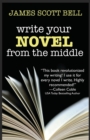 Write Your Novel From The Middle : A New Approach for Plotters, Pantsers and Everyone in Between - Book