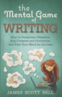 The Mental Game of Writing : How to Overcome Obstacles, Stay Creative and Product - Book