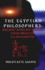 The Egyptian Philosophers : Ancient African Voices from Imhotep to Akhenaten - Book