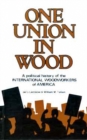 One Union in Wood : A Political History of the International Woodworkers of America - Book