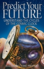 Predict Your Future : Understand the Cycles of the Cosmic Clock - Book