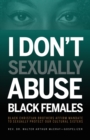 I Don't Sexually Abuse Black Females : Black Christian Brothers Affirm Mandate to Sexually Protect Our Cultural Sisters - Book