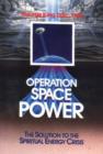 Operation Space Power : The Solution to the Spiritual Energy Crisis - Book