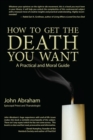 How to Get the Death You Want : A Practical and Moral Guide - Book