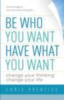 Be Who You Want, Have What You Want : Change Your Thinking, Change Your Life - Book