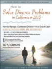 How to Solve Divorce Problems in California in 2015 : How to Manage a Contested Divorce -- In or Out of Court - Book