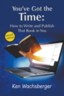You've Got the Time : How to Write and Publish That Book in You - Book