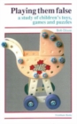 Playing Them False : Study of Children's Toys, Games and Puzzles - Book
