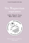 Six Wagnerian Sopranos, 6 Discographies Frieda Leider, Kirsten Flagstad, Astrid Varnay, Martha Modl, Birgit Nilsson, Gwyneth Jones - Book