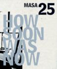 How Soon Was Now : MASA 25 - Book