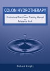 Colon Hydrotherapy : The Professional Practitioner Training Manual and Reference Book - Book