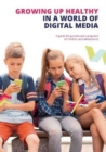 Growing up Healthy in a World of Digital Media : A guide for parents and caregivers of children and adolescents - Book