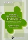 And the Main Thing is... Learning : Keeping the Focus on Learning - for Pupils and Teachers - Book