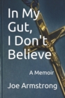 In My Gut, I Don't Believe : A Memoir - Book