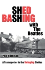 Shed Bashing with the Beatles : A Trainspotter in the Swinging Sixties - Book