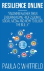 Resilience Online : Enjoying Rather Than Enduring Using Professional Social Media and How to Block the Bully - Book