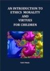 AN INTRODUCTION TO ETHICS MORALITY AND VIRTUES FOR CHILDREN - Book