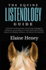 The Equine Listenology Guide : Essential horsemanship, horse body language & behaviour, groundwork, in-hand exercises & riding lessons to develop softness, connection & collection - Book