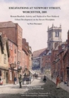 Excavations at Newport Street, Worcester, 2005 : Roman Roadside Activity and Medieval to Post-Medieval Urban Development on the Severn Floodplain - Book