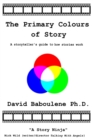 The Primary Colours of Story : A storyteller's guide to how stories work - Book