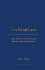 The Great Land : How Western America Nearly Became a Russian Possession - Book