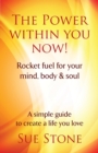 The Power Within You Now : Rocket Fuel For Your Mind, Body and Soul - Book