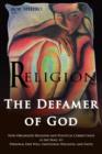 Religion - the Defamer of God : How Organized Religion and Political Correctness is the Wall to Personal Free Will, Emotional Wellness, and Faith - Book