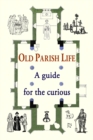 Old Parish Life : A guide for the curious - Book
