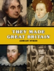 They Made Great Britain : The Men and Women Who Shaped the Modern World - Book