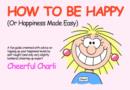 How to be Happy : Or Happiness Made Easy - Book