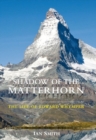 Shadow of the Matterhorn : The Life of Edward Whymper - Book