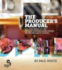 The Producer's Manual : All You Need to Get Pro Recordings and Mixes in the Project Studio - Book