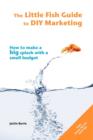 The Little Fish Guide to DIY Marketing : How to Make a Big Splash with a Small Budget - Book