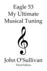 Eagle 53 My Ultimate Musical Tuning : Third Edition The Mathematics Behind Eagle 53 - Book
