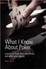 What I Know About Poker : Lessons in Texas Hold'em, Omaha and Other Poker Games - Book