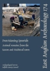 EAA 174: Provisioning Ipswich : Animal Remains from the Saxon and Medieval Town - Book