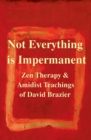 Not Everything is Impermanent : Zen Therapy & Amidist Teachings of David Brazier - Book