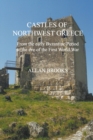 Castles of Northwest Greece : From the Early Byzantine Period to the Eve of the First World War - Book