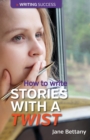 How to Write Stories with a Twist : Creating Twist Plots for Short Stories and Novels - Book