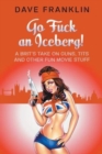 Go Fuck an Iceberg! A Brit's Take on Guns, Tits and Other Fun Movie Stuff - Book