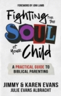 Fighting for the Soul of Your Child : A Practical Guide to Biblical Parenting - Book