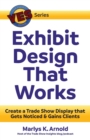Exhibit Design That Works : Create a Trade Show Display That Gets Noticed & Gains Clients - Book