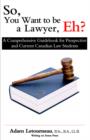 So, You Want to be a Lawyer, Eh? : A Comprehensive Guidebook for Prospective and Current Canadian Law Students - Book