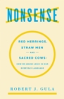 Nonsense : Red Herrings, Straw Men and Sacred Cows: How We Abuse Logic in Our Everyday Language - Book