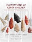 Excavations at Aspen Shelter : A Deer Hunting Camp on the Old Woman Plateau - Book