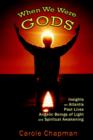 When We Were Gods : Insights on Atlantis, Past Lives, Angelic Beings of Light and Spiritual Awakening - Book