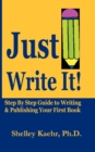 Just Write It : Step by Step Guide to Writing & Publishing Your First Book - Book