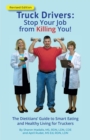 Truck Drivers Stop Your Job from Killing You! Revised Edition : The Dietitians' Guide to Smart Eating and Healthy Living for Truckers - Book